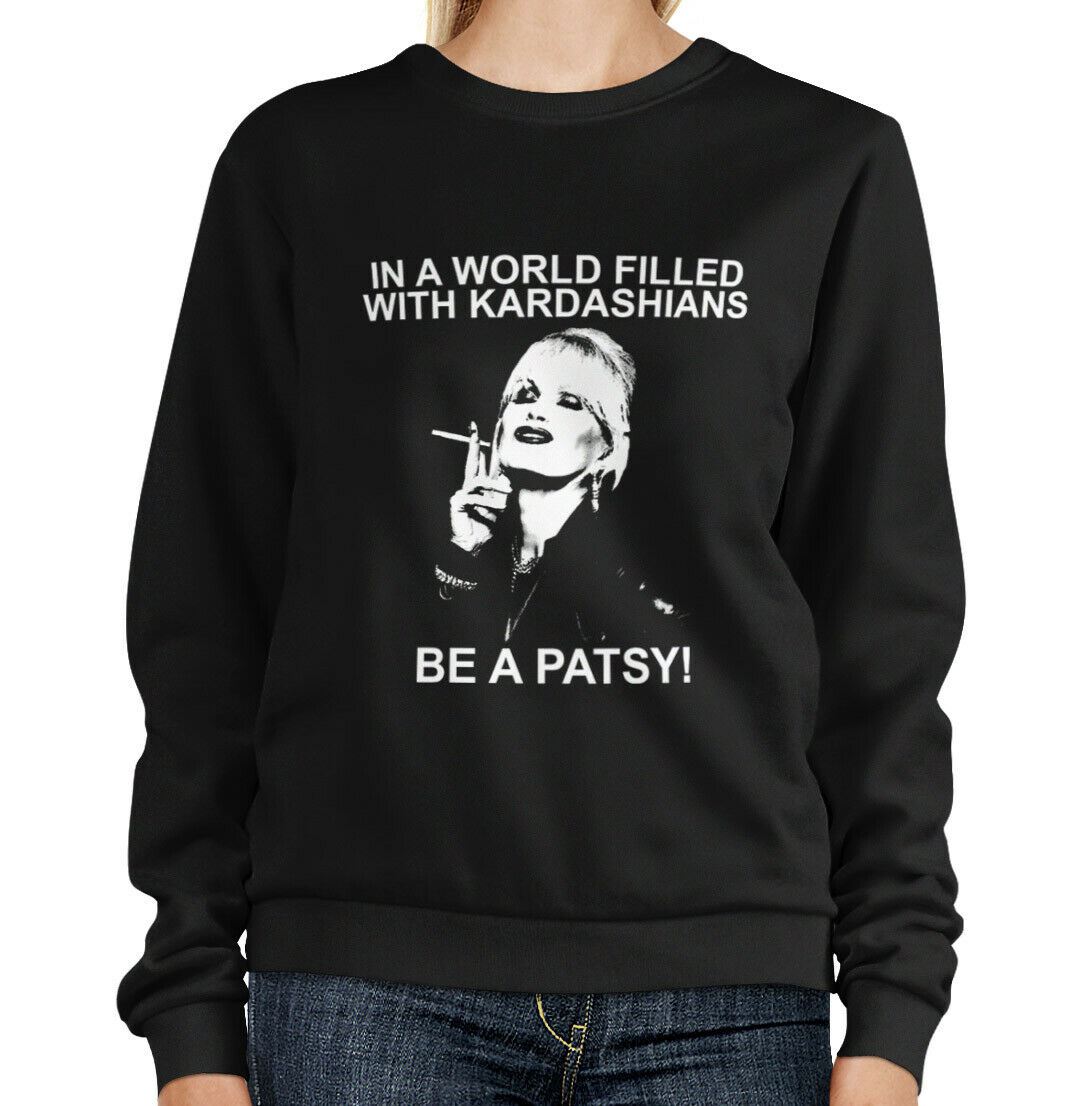 In A World Filled With Kardashians Be A Patsy Sweatshirt,