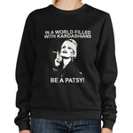 In A World Filled With Kardashians Be A Patsy Sweatshirt,