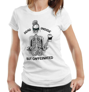 Dead Inside But Caffeinated T shirt Ladies Fitted