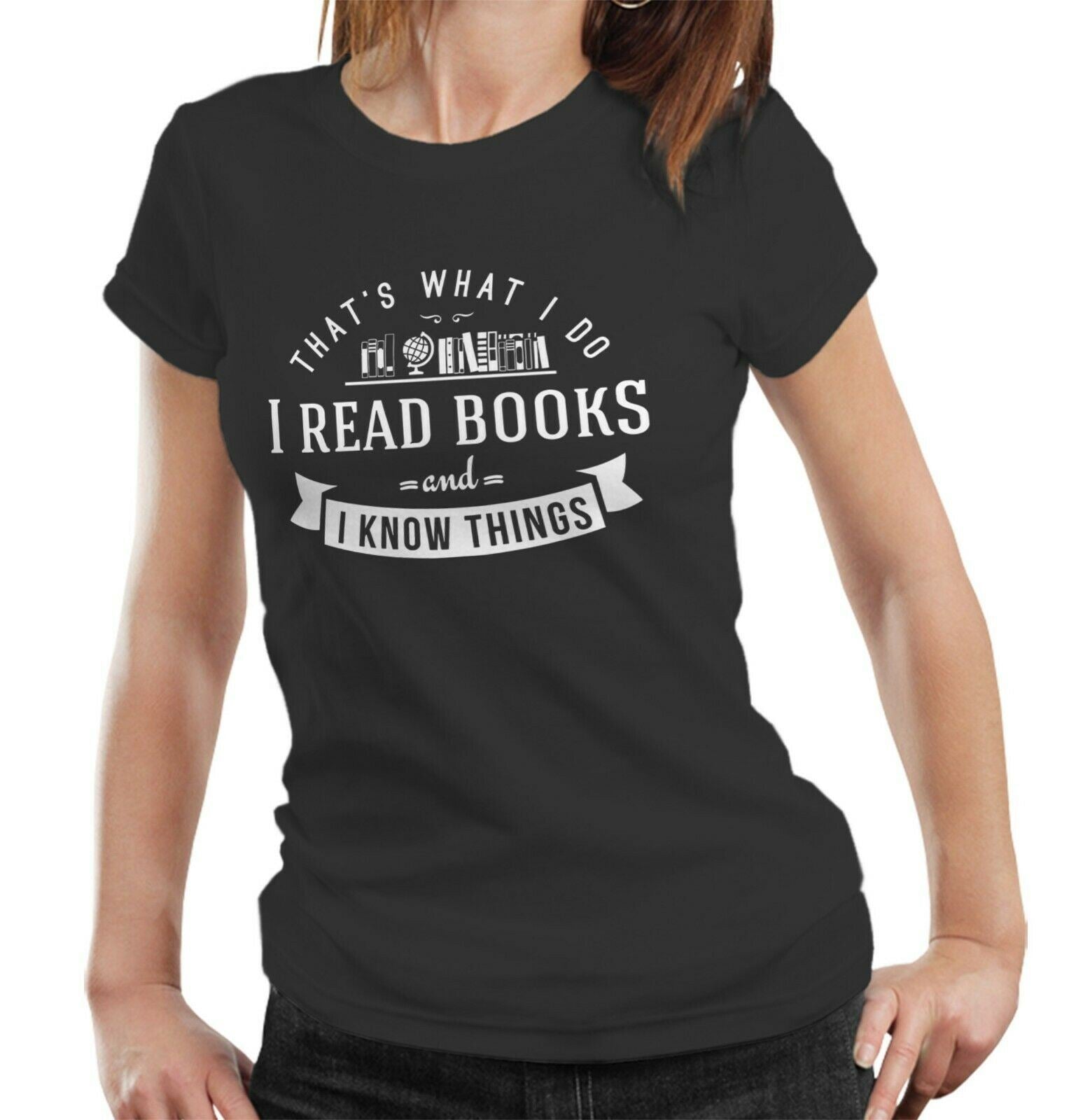 That's What I Do, I Read Books And I Know Things T shirt Fitted Ladies