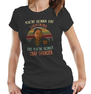 You're Gonna Eat Lightning And You're Gonna Crap Thunder Tshirt Ladies