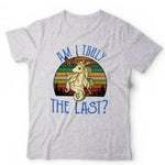 Am I Truly The Last Tshirt Unisex & Kids