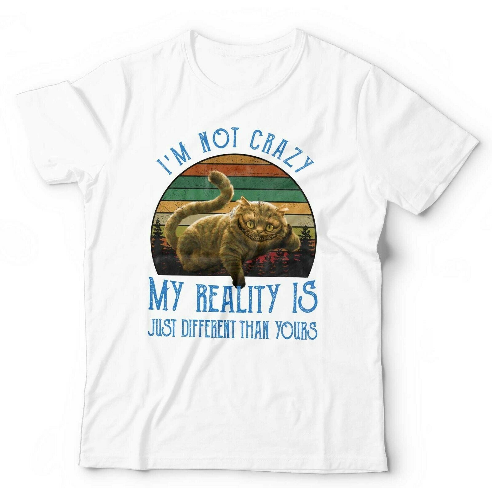 I'm Not Crazy My Reality Is Just Different Than Yours Tshirt Unisex