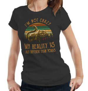 I'm Not Crazy My Reality Is Just Different Than Yours Tshirt Ladies