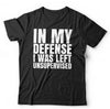 In My Defense I Was Left Unsupervised 2 Tshirt Unisex & Kids