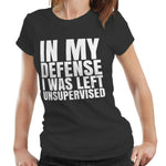 In My Defense I Was Left Unsupervised 2 Tshirt Ladies
