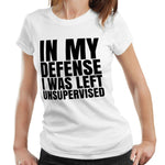 In My Defense I Was Left Unsupervised 2 Tshirt Ladies