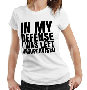 In My Defense I Was Left Unsupervised 2 Tshirt Ladies