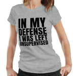 In My Defense I Was Left Unsupervised 2 Tshirt Ladies
