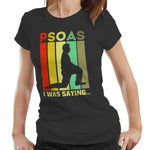 PSOAS I Was Saying Tshirt Ladies