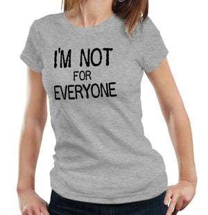 I'm Not For Everyone Tshirt Fitted Ladies