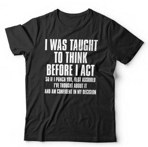 I Was Taught To Think Before I Act Tshirt Unisex