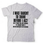 I Was Taught To Think Before I Act Tshirt Unisex