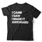 I Came, I Saw, I Made It Awkward Tshirt Unisex & Kids