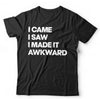 I Came, I Saw, I Made It Awkward Tshirt Unisex & Kids