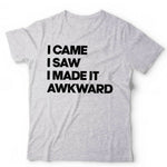 I Came, I Saw, I Made It Awkward Tshirt Unisex & Kids