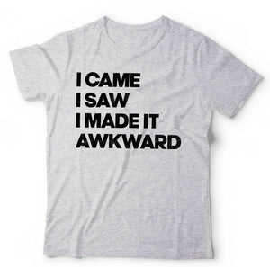 I Came, I Saw, I Made It Awkward Tshirt Unisex & Kids