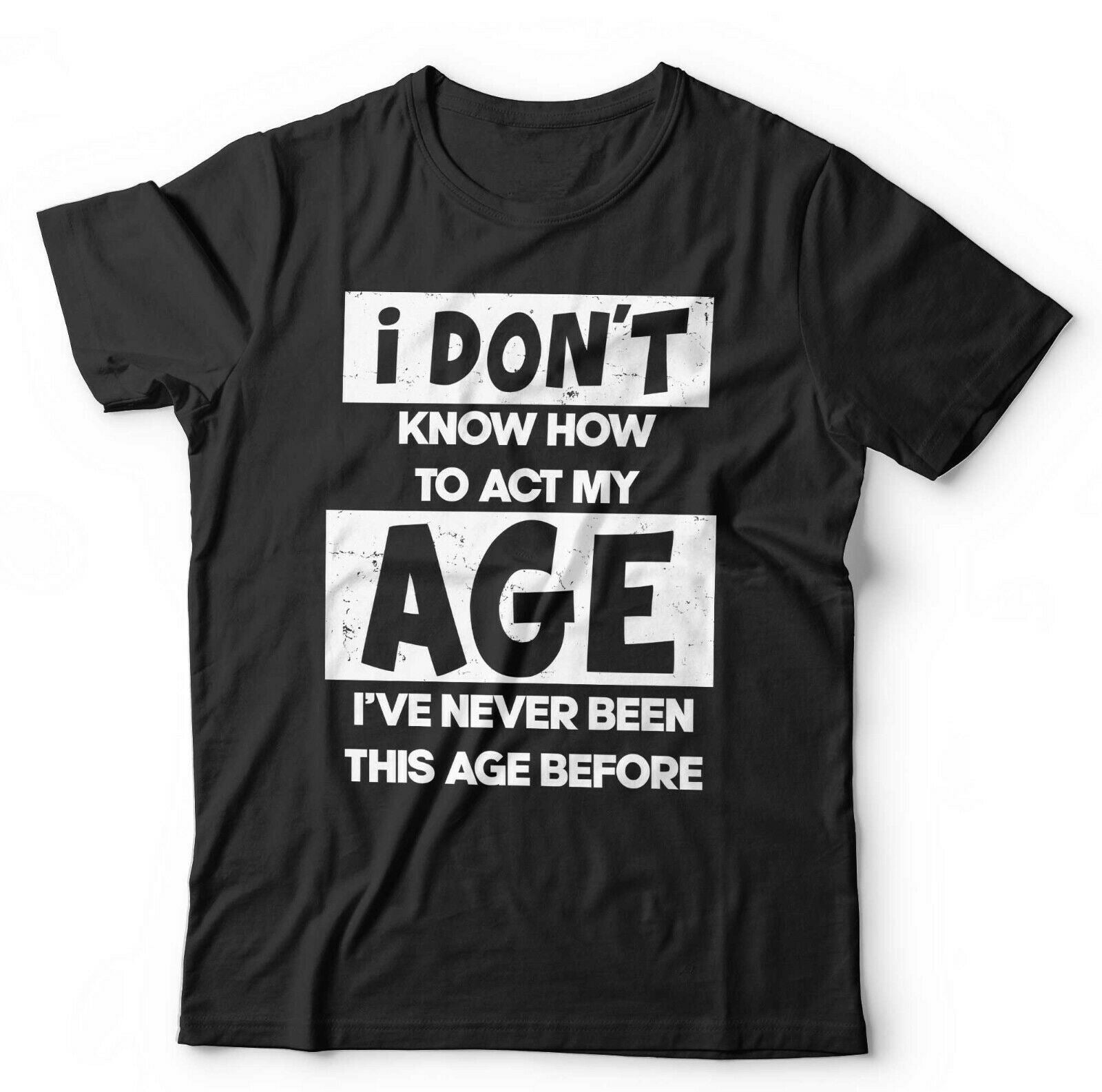 I Don't Know How To Act My Age Tshirt Unisex & Kids