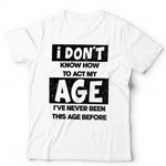 I Don't Know How To Act My Age Tshirt Unisex & Kids