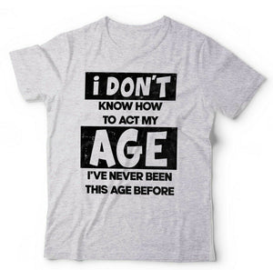 I Don't Know How To Act My Age Tshirt Unisex & Kids