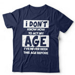 I Don't Know How To Act My Age Tshirt Unisex & Kids