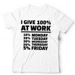 I Give 100% At Work Tshirt Unisex