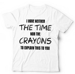 I Have Neither The Time Nor The Crayons Tshirt Unisex & Kids