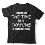 I Have Neither The Time Nor The Crayons Tshirt Unisex & Kids