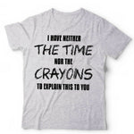 I Have Neither The Time Nor The Crayons Tshirt Unisex & Kids