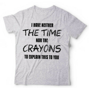 I Have Neither The Time Nor The Crayons Tshirt Unisex & Kids