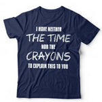 I Have Neither The Time Nor The Crayons Tshirt Unisex & Kids