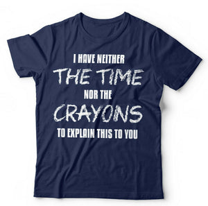 I Have Neither The Time Nor The Crayons Tshirt Unisex & Kids
