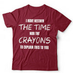 I Have Neither The Time Nor The Crayons Tshirt Unisex & Kids