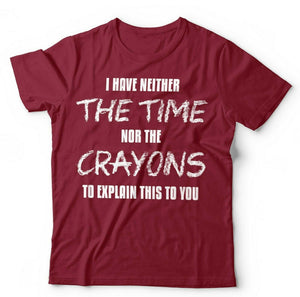 I Have Neither The Time Nor The Crayons Tshirt Unisex & Kids