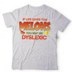 If Life Gives You Melons You May Be Dyslexic Tshirt Unisex & Kids