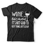 Wine Because It's Not Good Keeping Things Bottled Up Tshirt Unisex