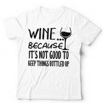 Wine Because It's Not Good Keeping Things Bottled Up Tshirt Unisex