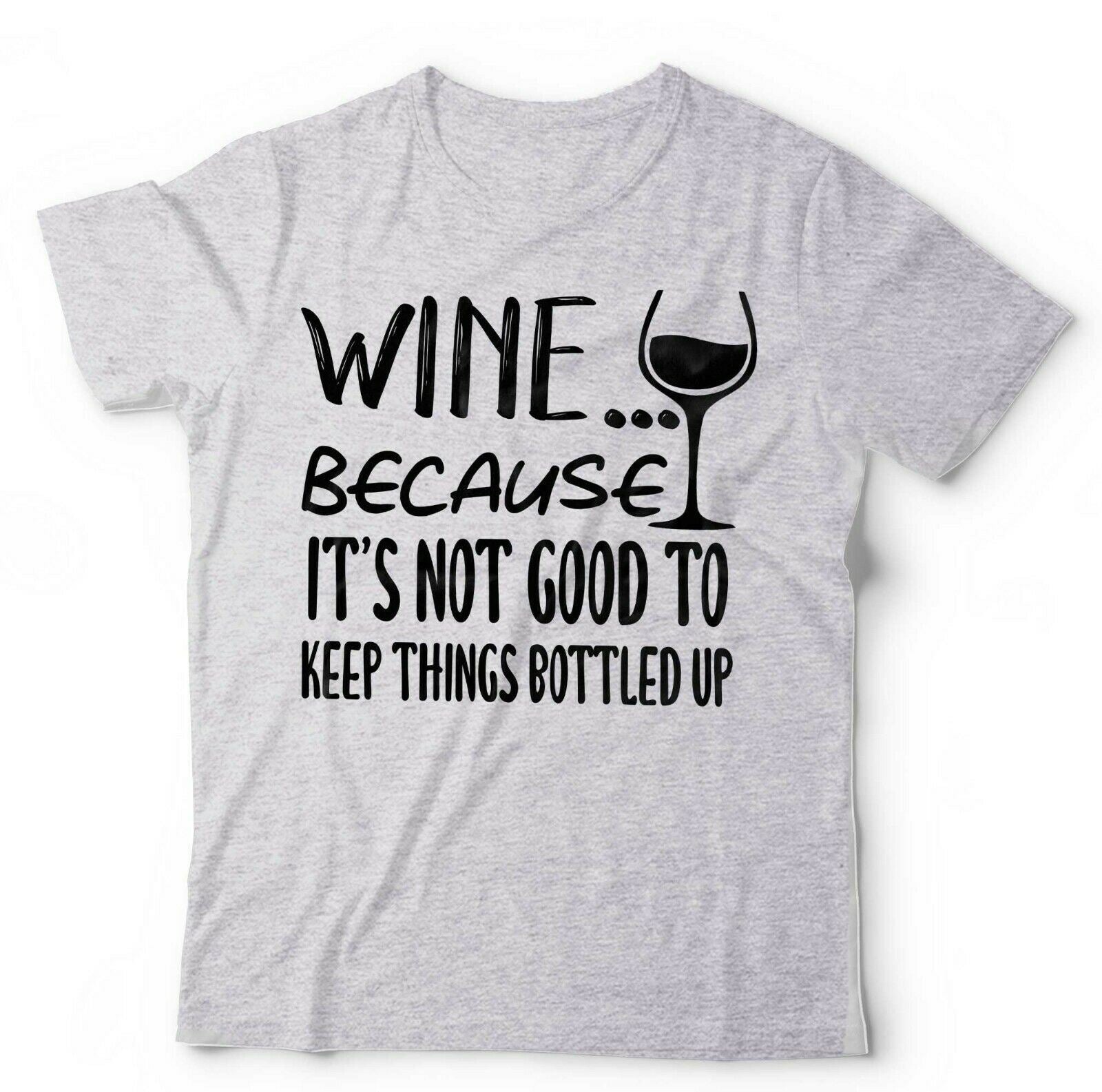 Wine Because It's Not Good Keeping Things Bottled Up Tshirt Unisex