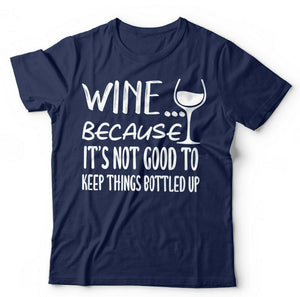 Wine Because It's Not Good Keeping Things Bottled Up Tshirt Unisex