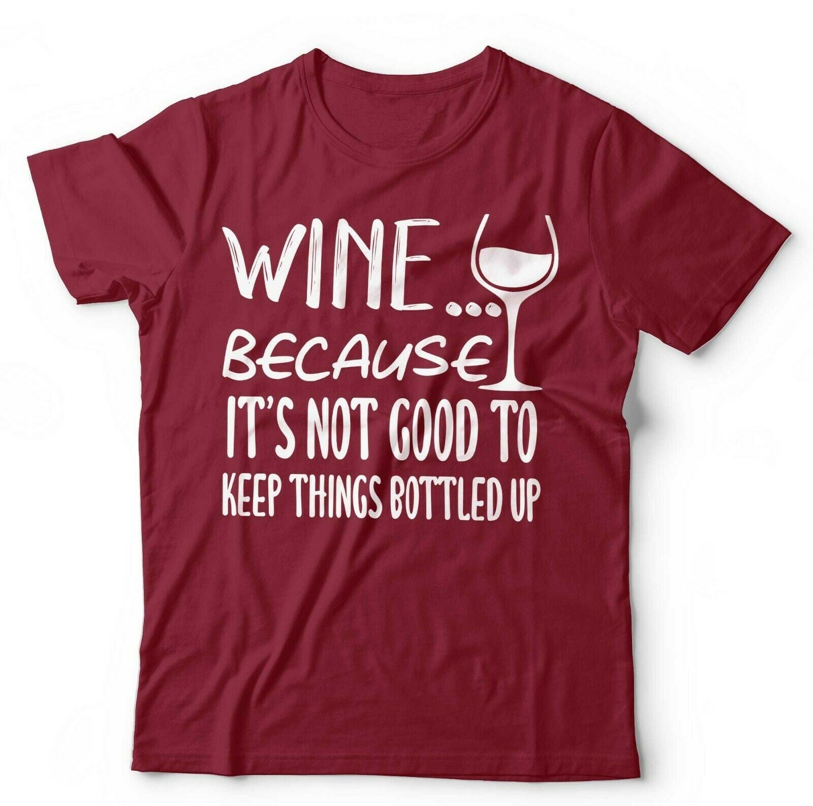 Wine Because It's Not Good Keeping Things Bottled Up Tshirt Unisex