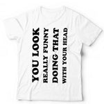 You Look Really Funny Tshirt Unisex & Kids