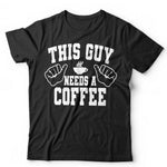 This Guy Needs A Coffee Tshirt Unisex