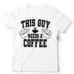 This Guy Needs A Coffee Tshirt Unisex