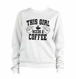 This Girl Needs A Coffee Sweatshirt