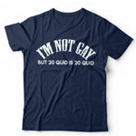 I'm Not Gay But 20 Quid Is 20 Quid Tshirt Unisex