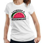 I Carried A Watermelon Tshirt Fitted Ladies