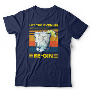 Let The Evening Be Gin Tshirt Unisex