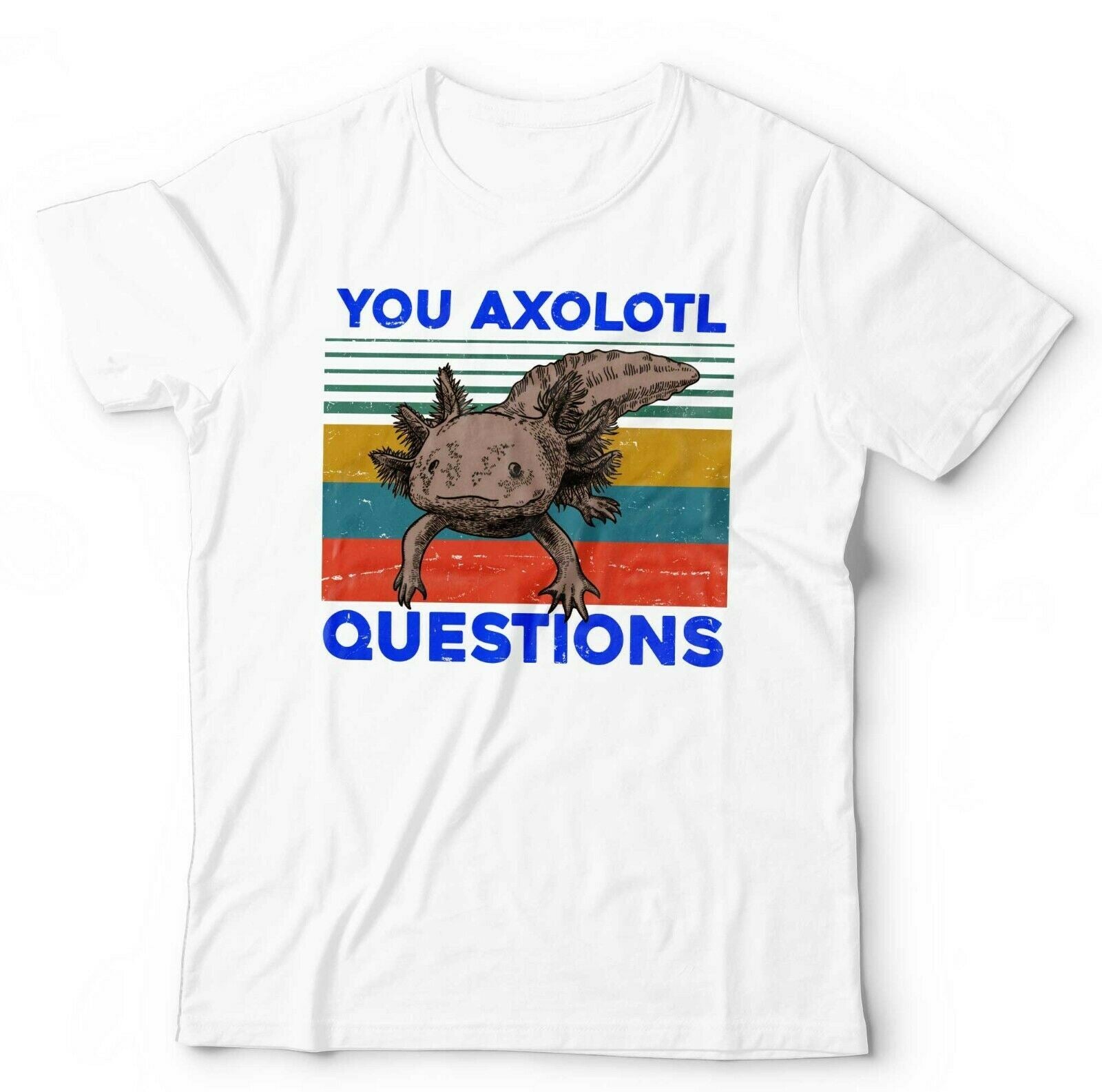 You Axalotl Question Tshirt Unisex