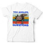 You Axalotl Question Tshirt Unisex