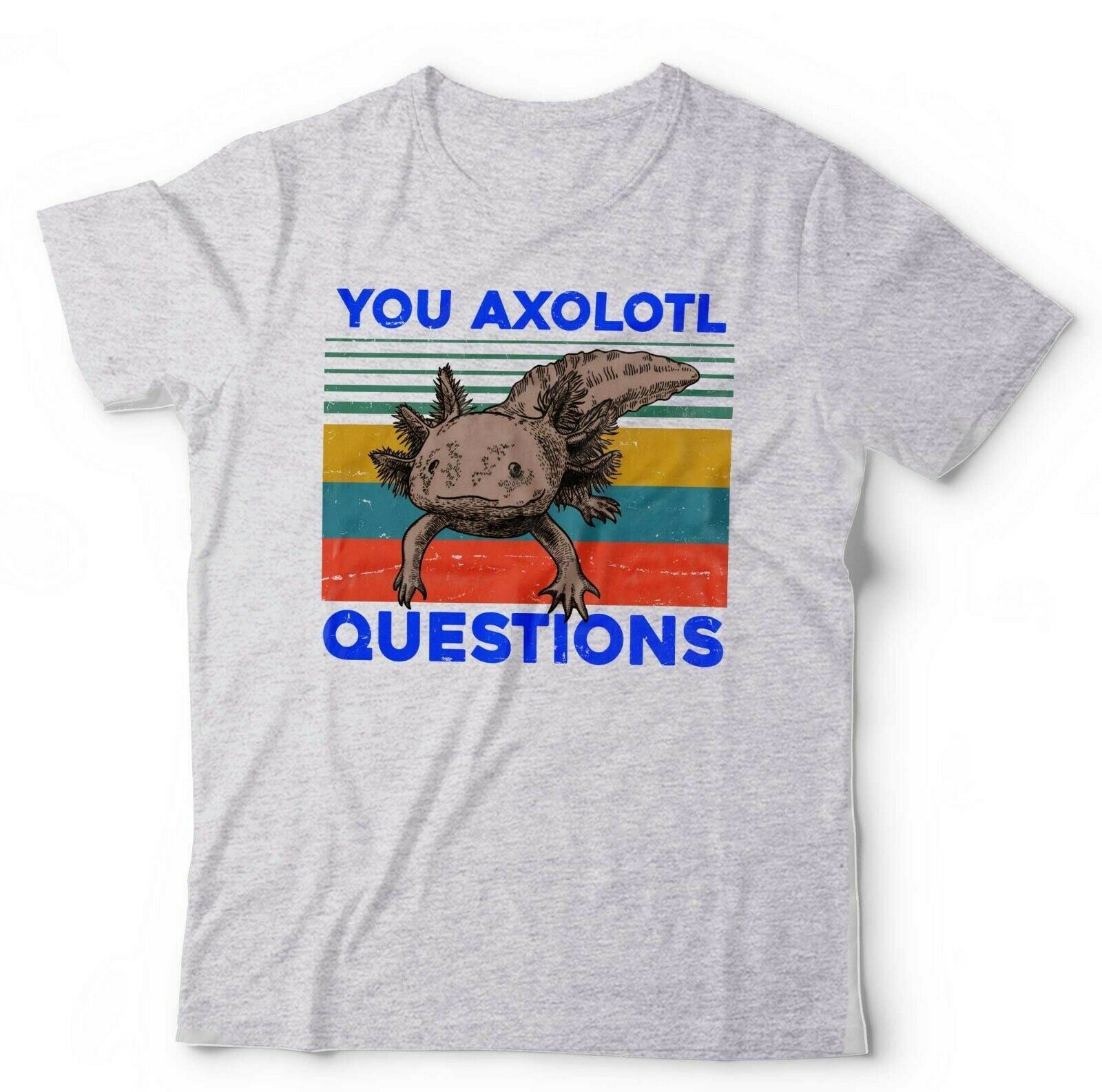 You Axalotl Question Tshirt Unisex